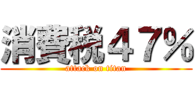 消費税４７％ (attack on titan)