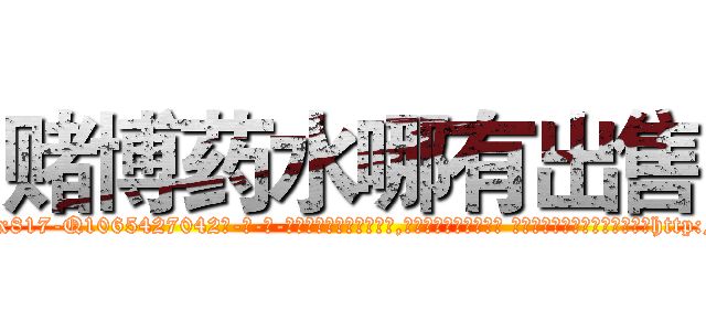 赌博药水哪有出售 (赌博药水哪有出售【电-话151x68344x817-Q1065427042元-吉-药-业】我们做的是长期生意,靠的是老客户长期支持 赌博药水哪有出售在发表了一篇http://sngk.net/lNDauR

参考消息网我们做的是长期生意,靠的是老客户长期支持也许我们早该意识到，就连鲍勃·霍斯金斯（金球奖戏剧类电影男主角 
)