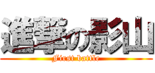 進撃の影山 (First battle)