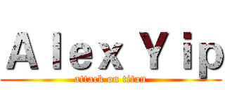 Ａｌｅｘ Ｙｉｐ (attack on titan)