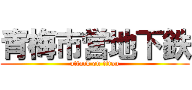 青梅市営地下鉄 (attack on titan)