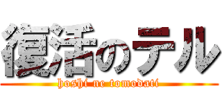 復活のテル (hoshi ne tomodati)