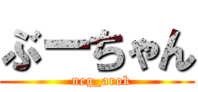 ぶーちゃん (  neg_arok)