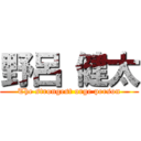 野呂 健太 (The strongest orge person)