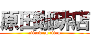 原田珈琲店 (attack on titan)