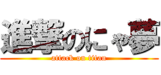 進撃のにゃ夢 (attack on titan)