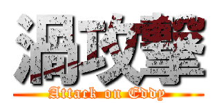 渦攻撃 (Attack on Eddy)