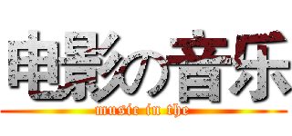电影の音乐 (music in the)