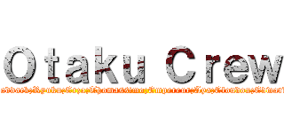 Ｏｔａｋｕ Ｃｒｅｗ (Baddack;Ryuku;Erza;Thomassimo;Empereur;Aya;Cloudox;Edward)