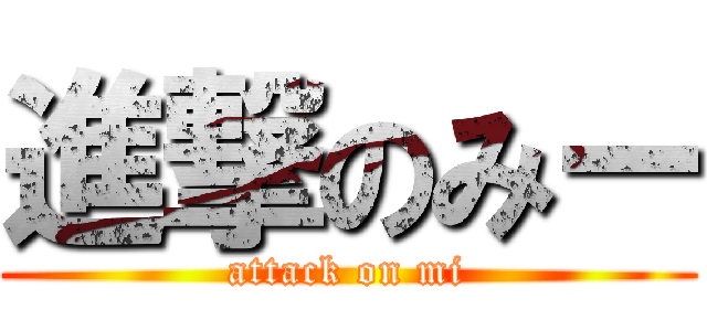 進撃のみー (attack on mi)