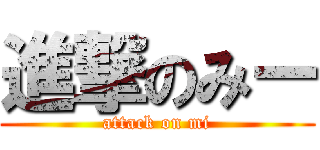 進撃のみー (attack on mi)