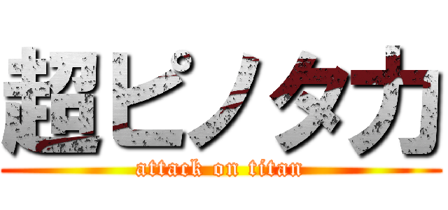 超ピノタ力 (attack on titan)