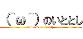 （＾ω＾）のいととし (itotoshi on itotoshi)