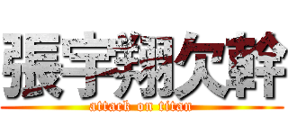 張宇翔欠幹 (attack on titan)