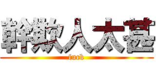 幹欺人太甚 (fuck)