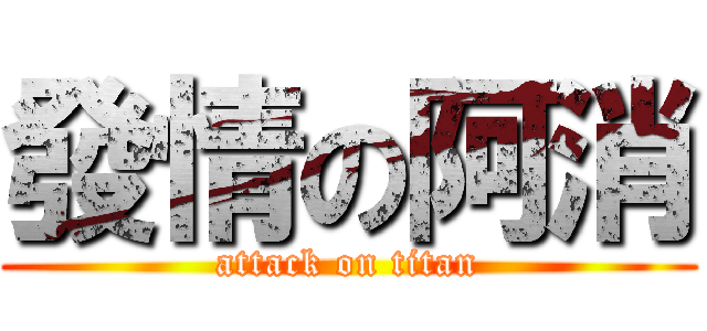 發情の阿消 (attack on titan)