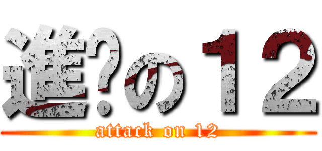 進擊の１２ (attack on 12)