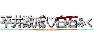 平井政成♡白石みく (attack on titan)