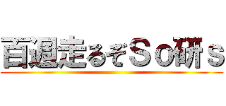 百週走るぞＳｏ研ｓ ()