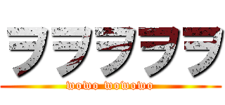 ヲヲヲヲヲ (wowo wowowo)
