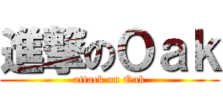 進撃のＯａｋ (attack on Oak)