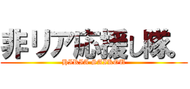 非リア応援し隊。 (HIRIA SAIKOU)