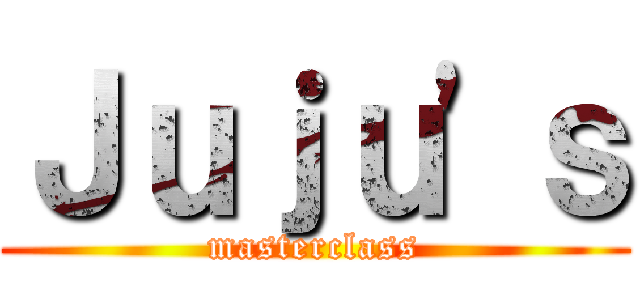 Ｊｕｊｕ'ｓ (masterclass)
