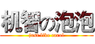 机智の泡泡 (just like carol)