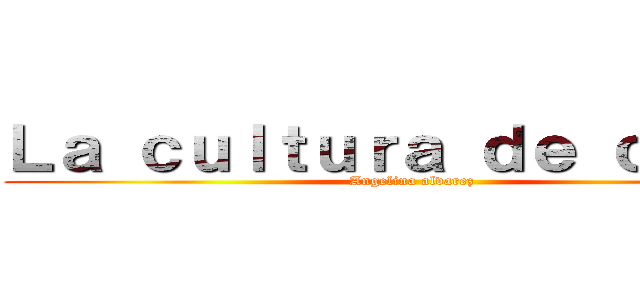 Ｌａ ｃｕｌｔｕｒａ ｄｅ ｃｈｉｌｅ (Angelina alvarez)