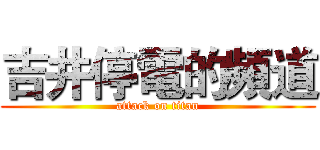 吉井停電的頻道 (attack on titan)