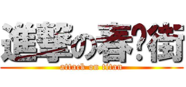 進撃の春揍街 (attack on titan)