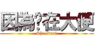 因為她在大便 (She stool)