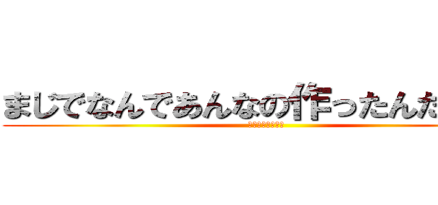 まじでなんであんなの作ったんだあいつ (⭐︎理解不能⭐︎)