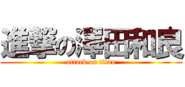 進撃の澤田和良 (attack on titan)