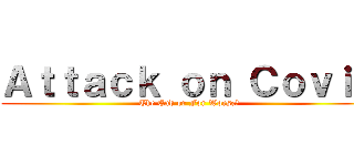 Ａｔｔａｃｋ ｏｎ Ｃｏｖｉｄ (The End or For Worse?)