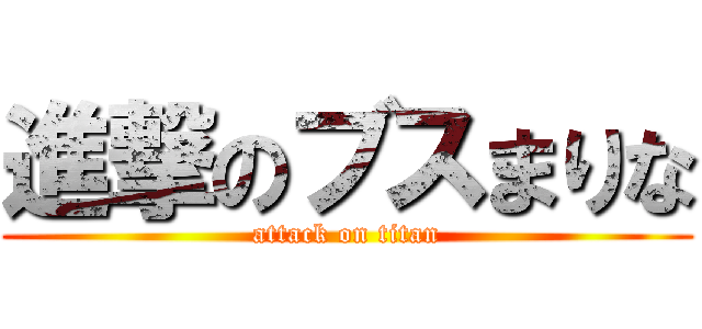 進撃のブスまりな (attack on titan)