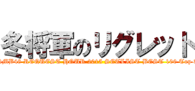 冬将軍のリグレット (NMB48 REQUEST HOUR 2015 SETLIST BEST 100 Top 3)