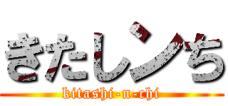 きたしンち (kitashi-n-chi)