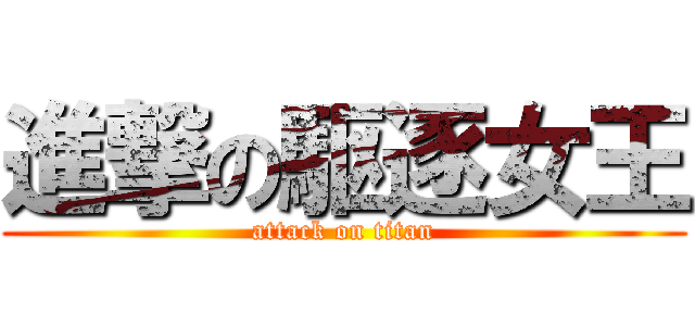 進撃の駆逐女王 (attack on titan)