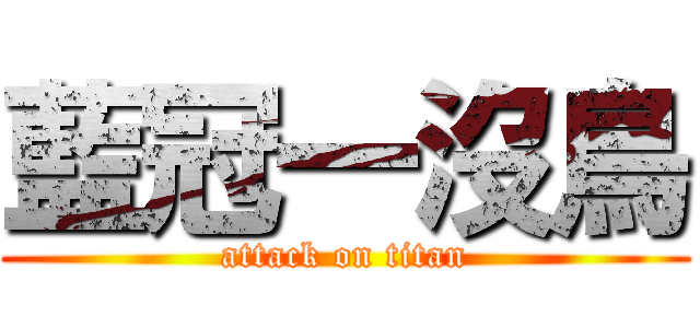 藍冠一沒鳥 (attack on titan)