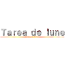 Ｔａｒｅａ ｄｅ ｌｕｎｅ (Hecho por Javier)