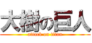 大樹の巨人 (attack on titan)