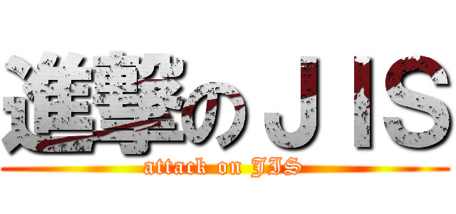 進撃のＪＩＳ (attack on JIS)