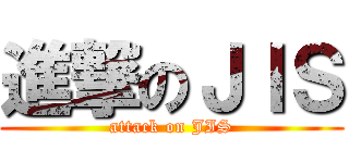 進撃のＪＩＳ (attack on JIS)