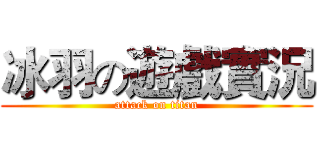 冰羽の遊戲實況 (attack on titan)