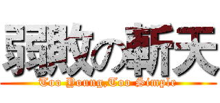 弱敗の斬天 (Too Young,Too Simple)