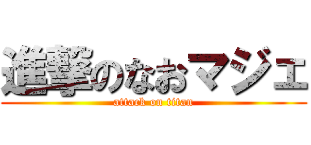 進撃のなおマジェ (attack on titan)