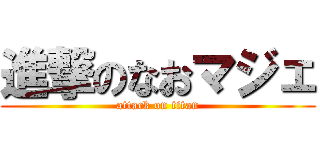 進撃のなおマジェ (attack on titan)