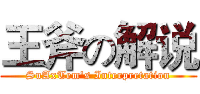 王斧の解说 (SuAxTem's Interpretation)
