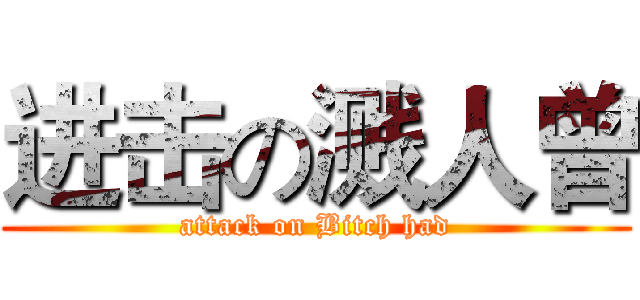 进击の溅人曾 (attack on Bitch had)